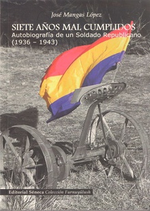 SIETE AÑOS MAL CUMPLIDOS Autobiografía de un Soldado Republicano (1936-1943)