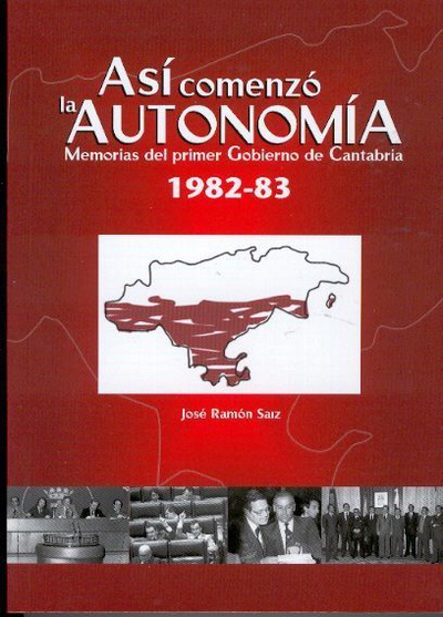 Así comenzó la Autonomía. Memorias del primer Gobierno de Cantabria 1982-83.