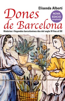 Dones de Barcelona. Històries i llegendes barcelonines des del segle IV fins al XIX