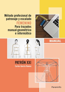 Método profesional de patronaje y escalado femenino para trazados manual geométrico e informático.Patrón XXI
