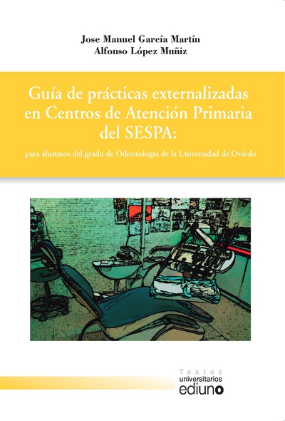 Guía de prácticas externalizadas en Centros de Atención Primaria del SESPA: para alumnos del Grado de Odontología de la Universidad de Oviedo