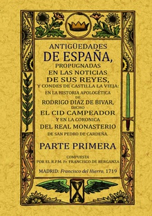 Antigüedades de España, propugnadas en las noticias de sus Reyes y Condes de Castilla la Vieja (2 Tomos)