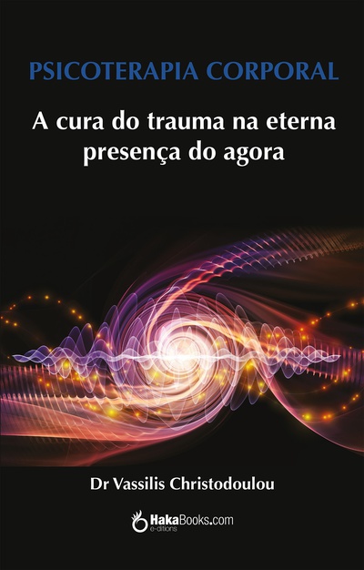 Psicoterapia Corporal. A cura do trauma na eterna presença do agora