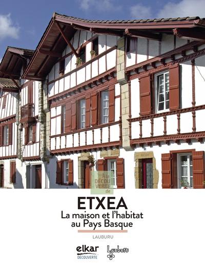 A la découverte de Etxea. La maison et lhabitat au Pays Basque