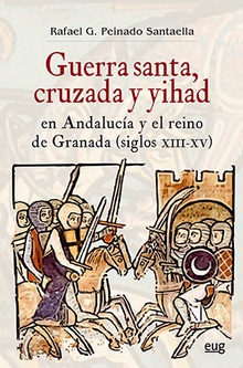 Guerra  santa, cruzada y yihad en Andalucía y el reino de Granada (siglos XIII-XV)