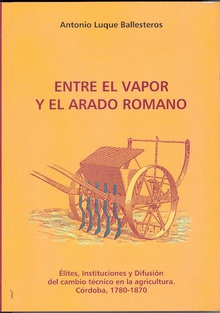 Entre el vapor y el arado romano. Élites, instituciones y difusión del cambio técnico en la agricultura. Córdoba 1780-1870