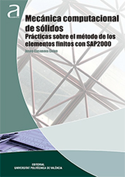 MECÁNICA COMPUTACIONAL DE SÓLIDOS: PRÁCTICAS SOBRE EL MÉTODO DE LOS ELEMENTOS FINITOS CON SAP2000