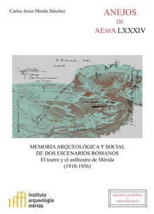 Memoria arqueológica y social de dos escenarios romanos : el teatro y el anfiteatro de Mérida (1910-1936)