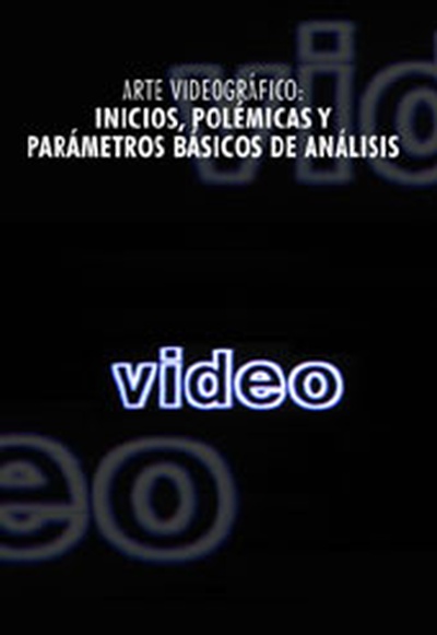 ARTE VIDEOGRÁFICO: INICIOS, POLÉMICAS Y PARÁMETROS BÁSICOS DE ANÁLISIS