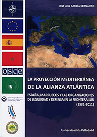 PROYECCIÓN MEDITERRÁNEA DE LA ALIANZA  ATLÁNTICA, LA. España, Marruecos y las organizaciones de seguridad y defensa en la frontera Sur (1981-2011)