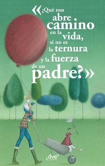 ¿Qué nos abre camino en la vida, si no es la ternura y la fuerza de un padre?