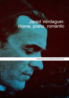 Jacint Verdaguer. Home, poeta, romàntic