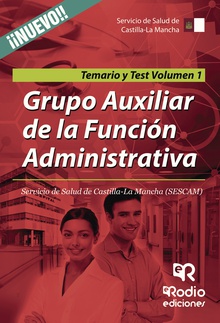 Grupo Auxiliar de la Función Administrativa. Servicio de Salud de Castilla La Mancha (SESCAM). Temario y Test. Volumen 1
