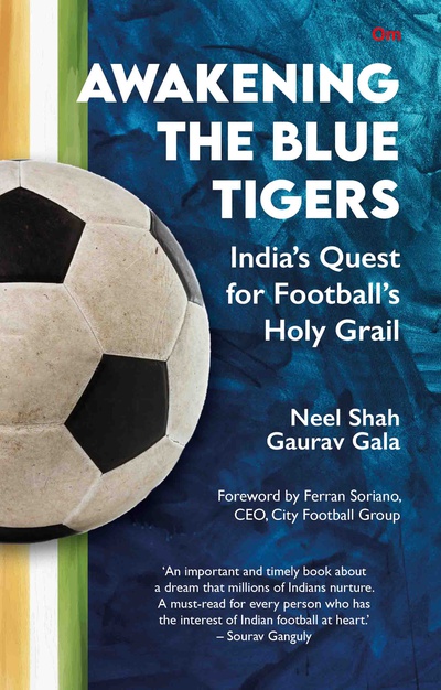 Awakening the Blue Tigers : India’s Quest for Football’s Holy Grail