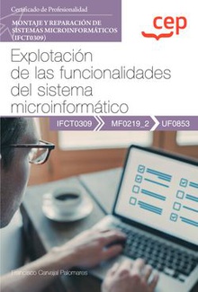 Manual. Explotación de las funcionalidades del sistema microinformático (UF0853). Certificados de profesionalidad. Montaje y reparación de sistemas microinformáticos (IFCT0309)