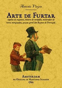 Arte de furtar, espelho de enganos, theatro de verdades, mostrador de horas minguads, gazua geral dos Reynos de Portugal
