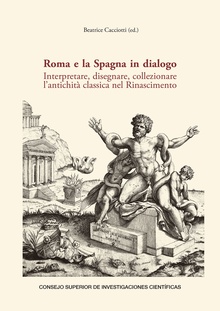 Roma e la Spagna in dialogo : interpretare, disegnare, collezionare l’antichità classica nel Rinascimento