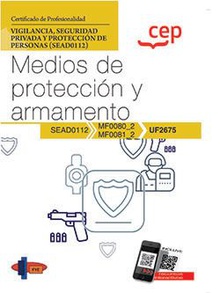 Manual. Medios de protección y armamento (UF2675). Certificados de profesionalidad. Vigilancia, seguridad privada y protección de personas (SEAD0112)