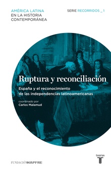 Ruptura y reconciliación. España y el reconocimiento de las independencias latinoamericanas. Recorridos_1