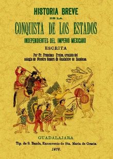 Historia breve de la conquista de los estados independientes del Imperio Mejicano