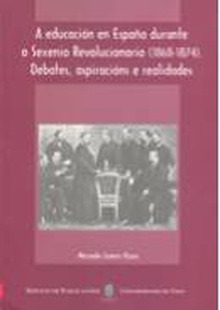 A educación en España durante o Sexenio Revolucionario (1868-1874). Debates, aspiracións e realidades