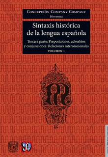 Sintaxis histórica de la lengua española. Tercera parte: Adverbios, preposiciones y conjunciones. Relaciones interoracionales. Volumen 1