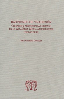Bastiones de tradición. Ciudades y aristocracias urbanas en la alta edad media asturleonesa (Siglos IX-XI)