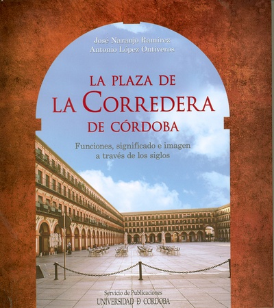 La plaza de La Corredera de Córdoba. Funciones, significado e imagen a través de los siglos