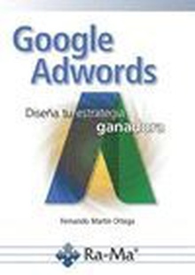 Google adwords. Diseña tu estrategia ganadora