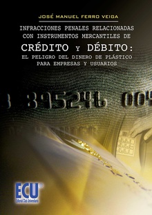 Infracciones penales relacionadas con instrumentos mercantiles de crédito y debito : el peligro del dinero de plástico para empresas y usuarios.