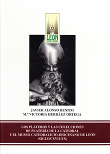 Los plateros y las colecciones de platería de la catedral y el Museo Catedralicio Diocesano de León. Siglos XVII-XX