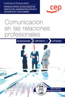 Manual. Comunicación en las relaciones profesionales (UF0520). Certificados de profesionalidad. Operaciones auxiliares de servicios administrativos y generales (ADGG0408)