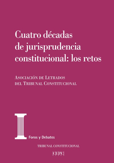Cuatro décadas de jurisprudencia constitucional: los retos. Actas de las XXV Jornadas de la Asociación de Letrados del Tribunal Constitucional