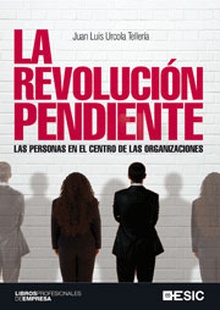 La revolución pendiente. Las personas en el centro de las organizaciones.