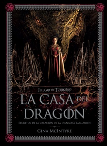 JUEGO DE TRONOS: LA CASA DEL DRAGÓN. SECRETOS DE LA CREACIÓN DE LA DINASTÍA TARGARYEN