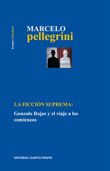 La ficción suprema: Gonzalo Rojas y el viaje a los comienzos