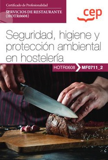 Manual. Seguridad, higiene y protección ambiental en hostelería (MF0711_2). Certificados de profesionalidad. Servicios de restaurante (HOTR0608)