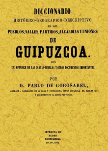 Guipuzcoa. Diccionario histórico-geográfico-descriptivo de los pueblos, valles, alcaldías y uniones de Guipuzcoa