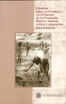 Estudios sobre el Neolítico en el Sureste de la Península Ibérica. Síntesis crítica y valoración
