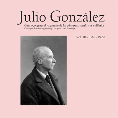 Julio González. Obra Completa / Complete works. Vol. III (1920-1929)