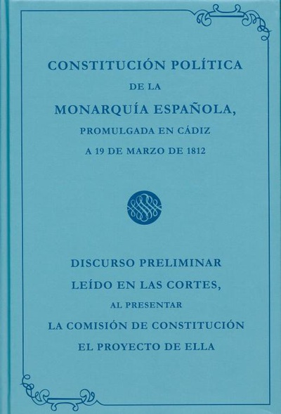 Constitución política de la Monarquía Española promulgada en Cádiz a 19 de marzo de 1812
