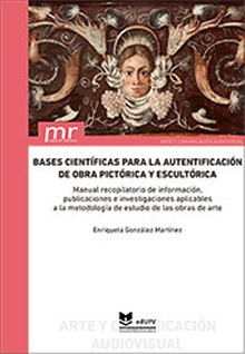 Bases cientificas para la autentificacion de obra pictorica y escultorica. Manual recopilatorio de informacion, publicaciones e investigaciones aplicables a la metodologia de estudio de las obras de arte