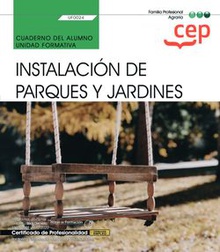 Cuaderno del alumno. Instalación de parques y jardines (UF0024). Certificados de profesionalidad. Jardinería y restauración del paisaje (AGAO0308)