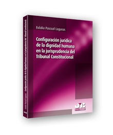 Configuración jurídica de la dignidad humana en la jurisprudencia del Tribunal Constitucional.