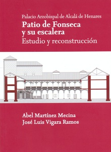 Palacio Arzobispal de Alcalá de Henares. Patio de Fonseca y su Escalera. Estudio y Reconstrucción.