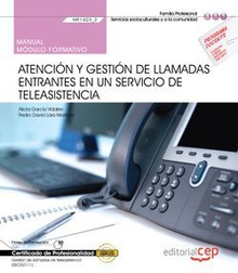 Manual. Atención y gestión de llamadas entrantes en un servicio de teleasistencia (MF1423_2). Gestión de llamadas de teleasistencia (SSCG0111). Certificados de profesionalidad