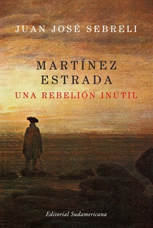 Martínez Estrada, una rebelión inútil