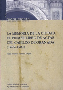 La memoria de la ciudad: El primer libro de actas del Cabildo de la ciudad de Granada (1497-1502)