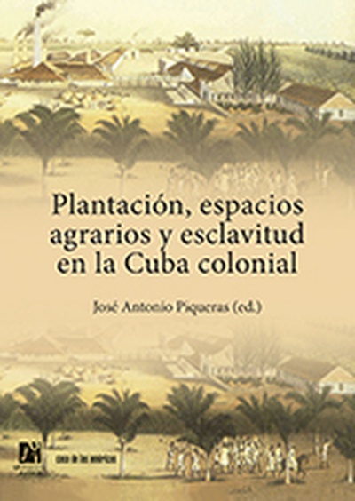 Plantación, espacios agrarios y esclavitud en la Cuba colonial
