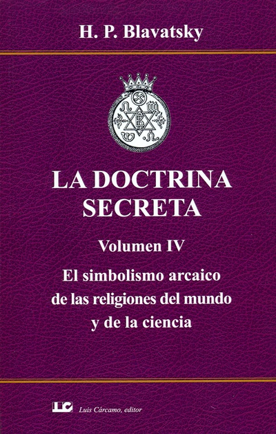 LA DOCTRINA SECRETA. Volumen IV. El simbolismo arcaico de las religiones del mundo y de la ciencia.